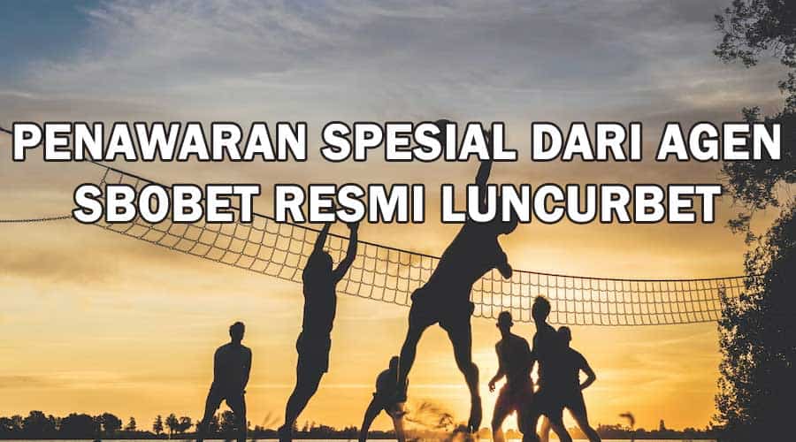 Penawaran Spesial Dari Agen Sbobet Resmi LUNCURBET